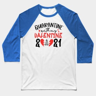 Quarantine with My Valentine 2021 6ft .. Baseball T-Shirt